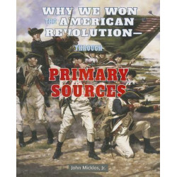 Why We Won the American Revolutionthrough Primary Sources