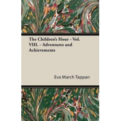 The Children's Hour - Vol. VIII. - Adventures and Achievements