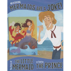No Kidding, Mermaids Are a Joke!: The Story of the Little Mermaid as Told by the Prince