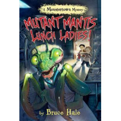 Mutant Mantis Lunch Ladies! (a Monstertown Mystery)