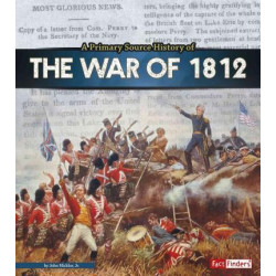 A Primary Source History of the War of 1812