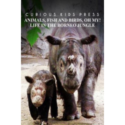Animals, Fish and Birds, Oh My! Life in the Borneo Jungle - Curious Kids Press