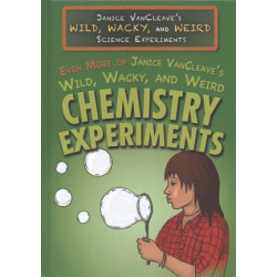 Even More of Janice Vancleave's Wild, Wacky, and Weird Chemistry Experiments