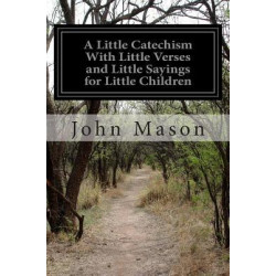 A Little Catechism with Little Verses and Little Sayings for Little Children