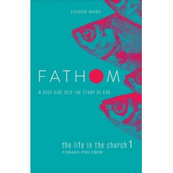 Fathom Bible Studies: The Life in the Church 1 Leader Guide