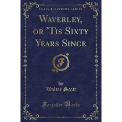 Waverley, or 'Tis Sixty Years Since (Classic Reprint)