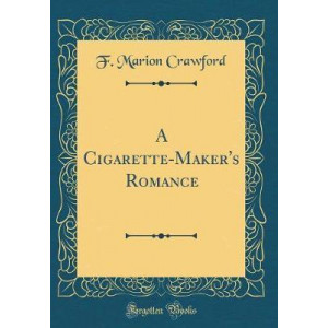 A Cigarette-Maker's Romance (Classic Reprint)