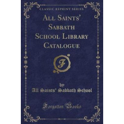 All Saints' Sabbath School Library Catalogue (Classic Reprint)