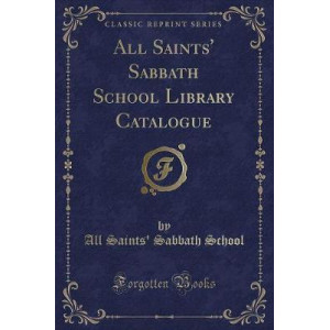 All Saints' Sabbath School Library Catalogue (Classic Reprint)