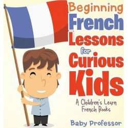 Beginning French Lessons for Curious Kids a Children's Learn French Books