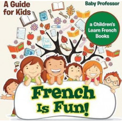 French Is Fun! a Guide for Kids a Children's Learn French Books