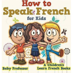 How to Speak French for Kids a Children's Learn French Books