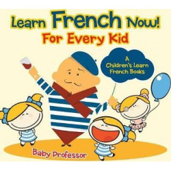 Learn French Now! for Every Kid a Children's Learn French Books