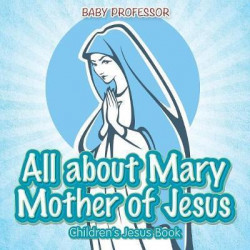 All about Mary Mother of Jesus Children's Jesus Book