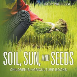 Soil, Sun, and Seeds - Children's Agriculture Books