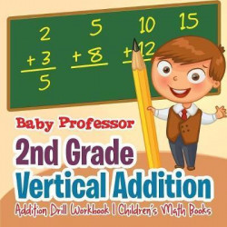 2nd Grade Vertical Addition - Addition Drill Workbook Children's Math Books