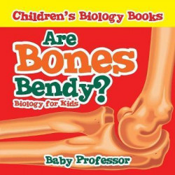 Are Bones Bendy? Biology for Kids Children's Biology Books