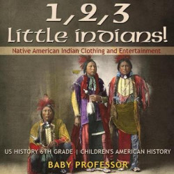 1, 2, 3 Little Indians! Native American Indian Clothing and Entertainment - Us History 6th Grade Children's American History