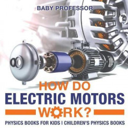 How Do Electric Motors Work? Physics Books for Kids Children's Physics Books