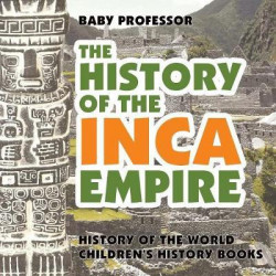 The History of the Inca Empire - History of the World Children's History Books