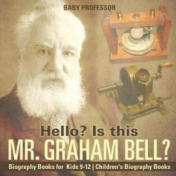 Hello? Is This Mr. Graham Bell? - Biography Books for Kids 9-12 Children's Biography Books