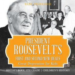 President Roosevelt's First and Second New Deals - Great Depression for Kids - History Book 5th Grade Children's History