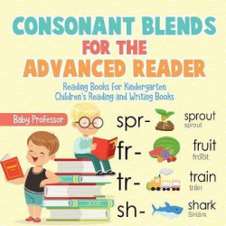 Consonant Blends for the Advanced Reader - Reading Books for Kindergarten Children's Reading and Writing Books