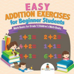 Easy Addition Exercises for Beginner Students - Math Books for Grade 1 Children's Math Books