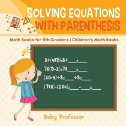 Solving Equations with Parenthesis - Math Books for 5th Graders Children's Math Books