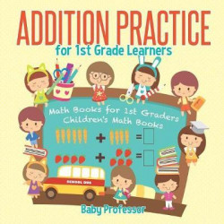 Addition Practice for 1st Grade Learners - Math Books for 1st Graders Children's Math Books