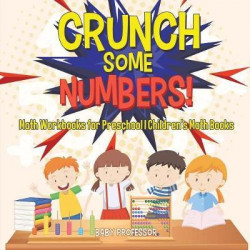 Crunch Some Numbers! Math Workbooks for Preschool Children's Math Books
