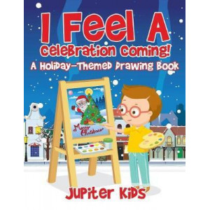 I Feel a Celebration Coming! a Holiday-Themed Drawing Book