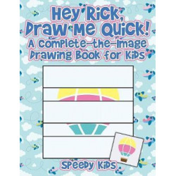 Hey Rick, Draw Me Quick! a Complete-The-Image Drawing Book for Kids