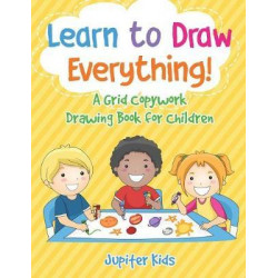 Learn to Draw Everything! a Grid Copywork Drawing Book for Children