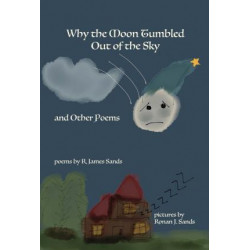 Why the Moon Tumbled Out of the Sky and Other Poems