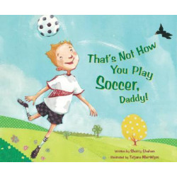 That's Not How You Play Soccer, Daddy!