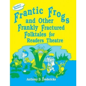 Frantic Frogs and Other Frankly Fractured Folktales for Readers Theatre