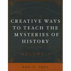 Creative Ways to Teach the Mysteries of History: Volume I
