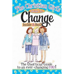 The Christian Girl's Guide to Change Inside & Out!