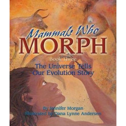 Mammals Who Morph: Mammals Who Morph The Universe Tells Our Evolution Story Bk. 3