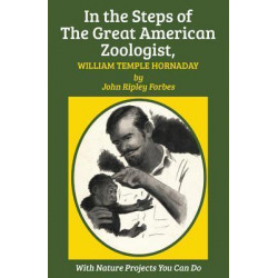 In the Steps of The Great American Zoologist, William Temple Hornaday