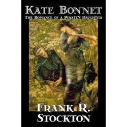 Kate Bonnet, the Romance of a Pirate's Daughter by Frank R. Stockton, Fiction, Fantasy, Historical, Colonial & Revolutionary Periods