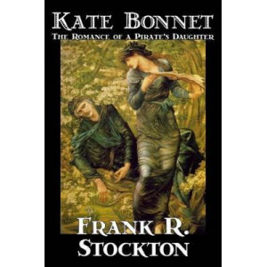 Kate Bonnet, the Romance of a Pirate's Daughter by Frank R. Stockton, Fiction, Fantasy, Historical, Colonial & Revolutionary Periods