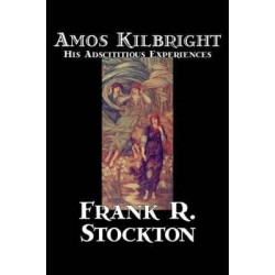 Amos Kilbright; His Adscititious Experiences