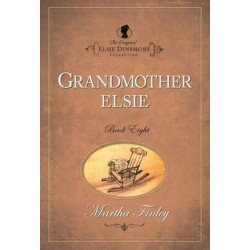 The The Original Elsie Dinsmore Collection: Grandmother Elsie Grandmother Elsie v. 8
