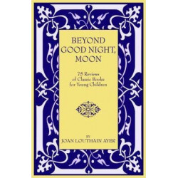 Beyond Good Night, Moon - 75 Reviews of Classic Books for Young Children