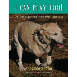 I Can Play Too! Life-Changing Lessons from a Three-Legged Dog