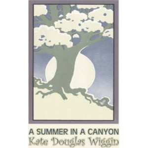 A Summer in a Canyon by Kate Douglas Wiggin, Fiction, Historical, United States, People & Places, Readers - Chapter Books
