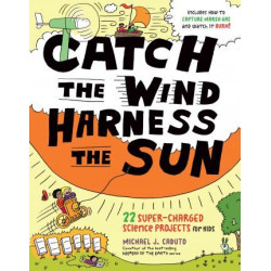 Catch the Wind Harness the Sun 22 Super-Charged Science Projects for Kids