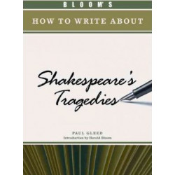Bloom's How to Write About Shakespeare's Tragedies